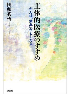 cover image of 主体的医療のすすめ がんは「疲れ」だとしたら